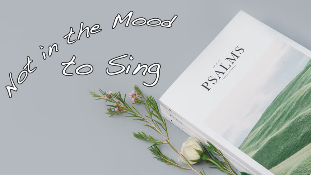 Psalms: Not in the Mood to Sing